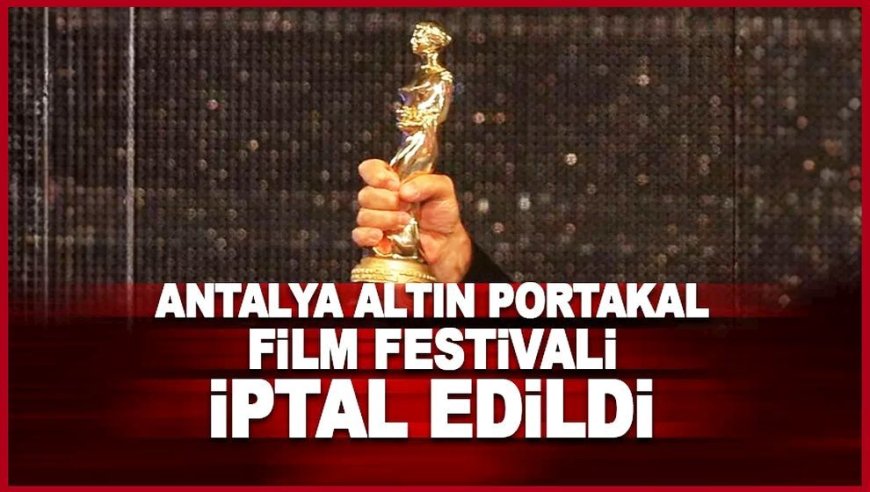 Altın Portakal Film Festivali iptal edildi!