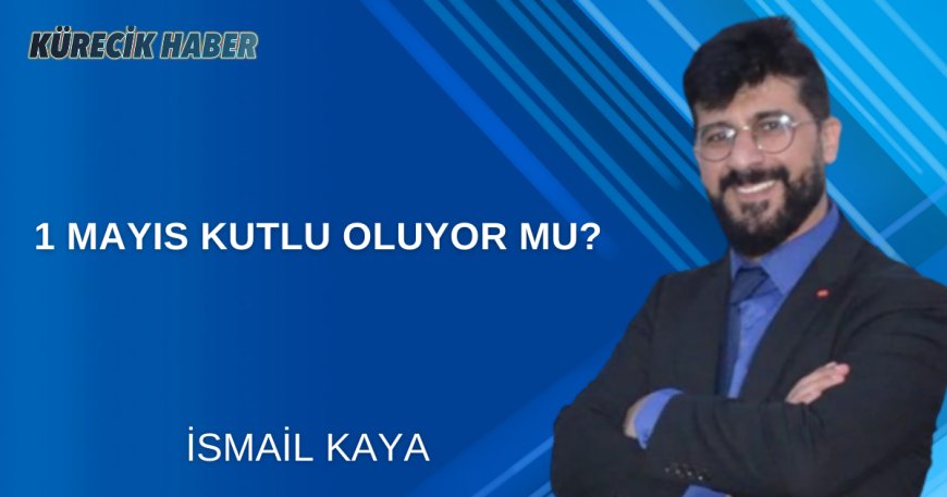 1 MAYIS KUTLU OLUYOR MU?