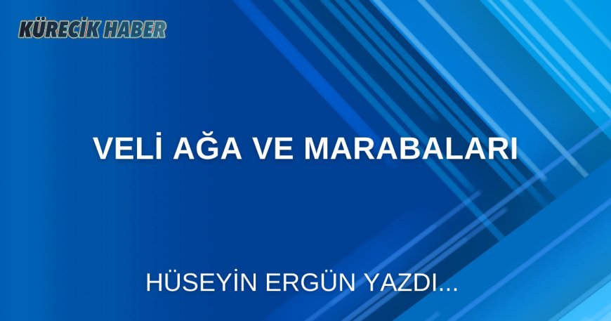 VELİ AĞA VE MARABALARI